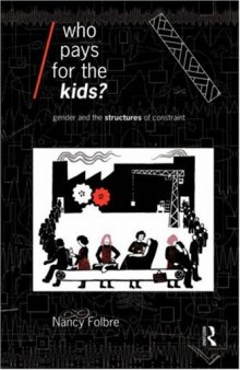 Who Pays for the Kids?: Gender and the Structures of Constraint (Economics As Social Theory)