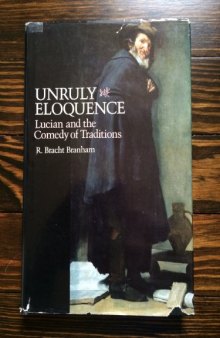 Unruly eloquence : Lucian and the comedy of traditions