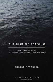 The Risk of Reading: How Literature Helps Us to Understand Ourselves and the World