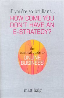 If You're So Brilliant ...How Come You Don't Have and E-Strategy?: The Essential Guide to Online Business (If You're So Brilliant)