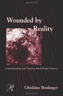 Wounded By Reality: Understanding and Treating Adult Onset Trauma