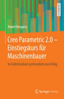 Creo Parametric 2.0 - Einstiegskurs für Maschinenbauer: Im Selbststudium systematisch zum Erfolg