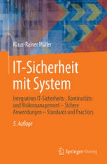 IT-Sicherheit mit System: Integratives IT-Sicherheits-, Kontinuitäts- und Risikomanagement - Sichere Anwendungen - Standards und Practices
