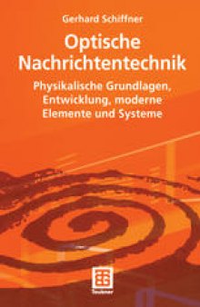 Optische Nachrichtentechnik: Physikalische Grundlagen, Entwicklung, moderne Elemente und Systeme