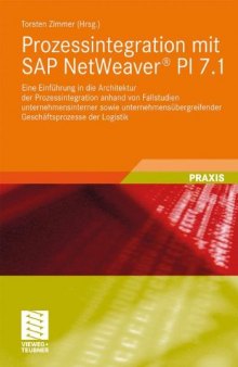Prozessintegration mit SAP NetWeaver® PI 7.1: Eine Einführung in die Architektur der Prozessintegration anhand von Fallstudien unternehmensinterner ... der Logistik  