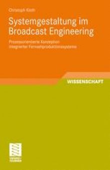 Systemgestaltung im Broadcast Engineering: Prozessorientierte Konzeption integrierter Fernsehproduktionssysteme