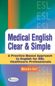 Medical English Clear & Simple  A Practice-Based Approach to English for ESL Healthcare Professionals