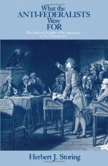 What the Anti-Federalists Were For: The Political Thought of the Opponents of the Constitution  