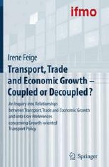 Transport, Trade and Economic Growth — Coupled or Decoupled?: An Inquiry into Relationships between Transport, Trade and Economic Growth and into User Preferences concerning Growth-oriented Transport Policy