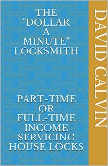 The Dollar-A-Minute Locksmith - Part-Time and Full-Time Income Servicing House Locks