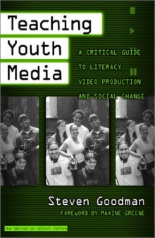 Teaching Youth Media: A Critical Guide to Literacy, Video Production, & Social Change (Series on School Reform, 36)