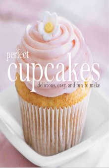 Perfect cupcakes : delicious, easy, and fun to make
