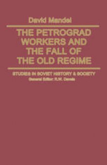 The Petrograd Workers and the Fall of the Old Regime: From the February Revolution to the July Days, 1917