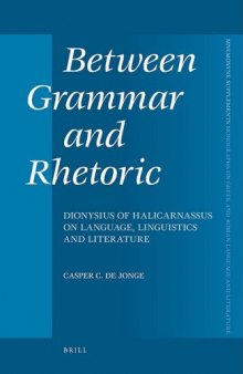 Between Grammar and Rhetoric: Dionysius of Halicarnassus on Language, Linguistics and Literature (Mnemosyne, Bibliotheca Classica Batava Supplementum)