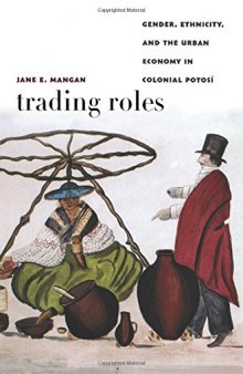 Trading Roles: Gender, Ethnicity, and the Urban Economy in Colonial Potosí