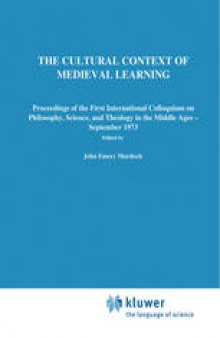 The Cultural Context of Medieval Learning: Proceedings of the First International Colloquium on Philosophy, Science, and Theology in the Middle Ages — September 1973