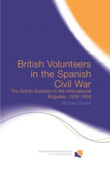 British Volunteers in the Spanish Civil War: The British Battalion in the International Brigade, 1936-1939 (Routledge Canada Blanch Studies on Contemporary Spain)