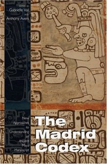 The Madrid Codex: New Approaches To Understanding An Ancient Maya Manuscript (Mesoamerican Worlds Series)