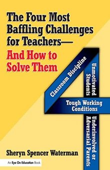 Four Most Baffling Challenges for Teachers and How to Solve Them, The: Classroom Discipline, Unmotivated Students, Underinvolved or Adversarial Parents, and Tough Working Conditions