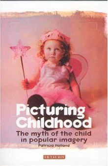 Picturing Childhood: The Myth of the Child in Popular Imagery