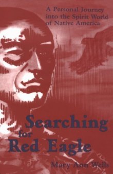 Searching for Red Eagle: A Personal Journey into the Spirit World of Native America