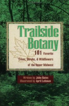 Trailside Botany: 101 Favorite Trees, Shrubs, and Wildflowers of the Upper Midwest