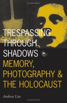 Trespassing Through Shadows: Memory, Photography, And The Holocaust (Visible Evidence)