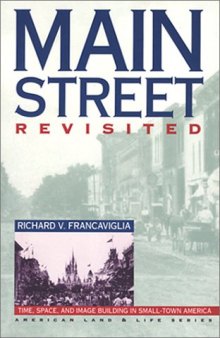 Main Street Revisited: Time, Space, and Image Building in Small-Town America (American Land & Life)