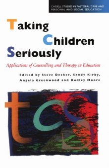 Taking Children Seriously: Applications of Counselling and Therapy in Education (Cassell Studies in Pastoral Care and Personal and Social Edu)