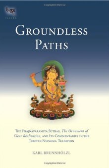 Groundless Paths: The Prajnaparamita Sutras, The Ornament of Clear Realization, and Its Commentaries in the Tibetan Nyingma Tradition