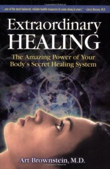 Extraordinary Healing: The Amazing Power of Your Body's Secret Healing System  