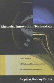 Rhetoric, Innovation, Technology: Case Studies of Technical Communication in Technology Transfers  