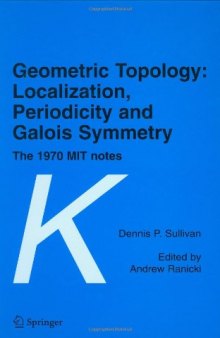 Geometric Topology: Localization, Periodicity and Galois Symmetry: The 1970 Mit Notes 