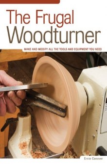 The Frugal Woodturner: Make and Modify All the Tools and Equipment You Need