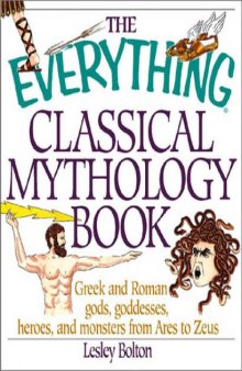 Everything Classical Mythology Book: Greek and Roman Gods, Goddesses, Heroes, and Monsters from Ares to Zeus