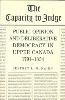 The Capacity To Judge: Public Opinion and Deliberative Democracy in Upper Canada,1791-1854