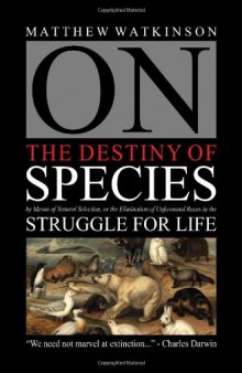 On the Destiny of Species: By Means of Natural Selection, Or the Elimination of Unfavoured Races in the Struggle for Life