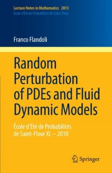 Random Perturbation of PDEs and Fluid Dynamic Models: École d’Été de Probabilités de Saint-Flour XL – 2010