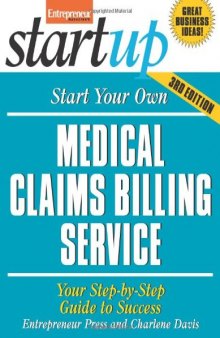 Start your own medical claims billing service : your step-by-step guide to success