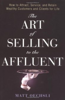 The Art of Selling to the Affluent: How to Attract, Service, and Retain Wealthy Customers & Clients for Life