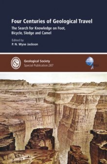 Four Centuries of Geological Travel: The Search for Knowledge on Foot, Bicycle, Sledge and Camel (Geological Society Special Publication no 287)