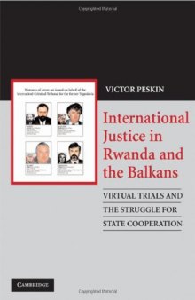 International justice in Rwanda and the Balkans: virtual trials and the struggle for state cooperation