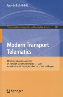 Modern Transport Telematics: 11th International Conference on Transport Systems Telematics, TST 2011, Katowice-Ustroń, Poland, October 19-22, 2011. Selected Papers