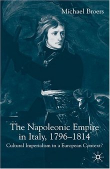 The Napoleonic Empire in Italy, 1796-1814: Cultural Imperialism in a European Context?
