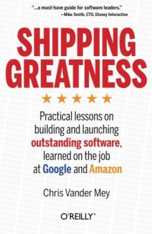 Shipping Greatness: Practical lessons on building and launching outstanding software, learned on the job at Google and Amazon