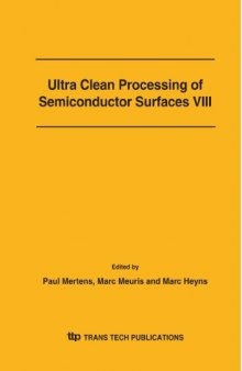 Ultra clean processing of semiconductor surfaces VIII : UCPSS 2006 : selected, peer reviewed papers from the 8th international symposium on ultra clean processing of semiconductor surfaces (UCPSS) held in Antwerp, Belgium, September 18-20, 2006