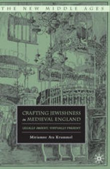 Crafting Jewishness in Medieval England: Legally Absent, Virtually Present