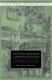 Crafting Jewishness in Medieval England: Legally Absent, Virtually Present (The New Middle Ages)