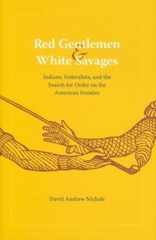 Red Gentlemen and White Savages: Indians, Federalists, and the Search for Order on the American Frontier (Jeffersonian America)  