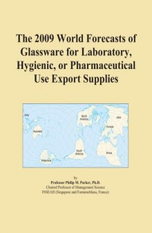 The 2009 World Forecasts of Glassware for Laboratory, Hygienic, or Pharmaceutical Use Export Supplies